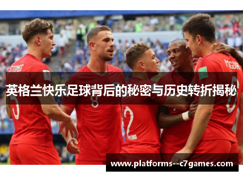 英格兰快乐足球背后的秘密与历史转折揭秘 英格兰快乐足球背后的秘密与历史转折揭秘