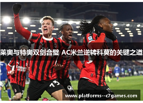 莱奥与特奥双剑合璧 AC米兰逆转科莫的关键之道 莱奥与特奥双剑合璧 AC米兰逆转科莫的关键之道